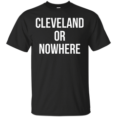 CLEVELAND - Cleveland Or Nowhere T Shirt & Hoodie