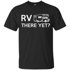 Camping - RV There Yet rv there yet T Shirt & Hoodie