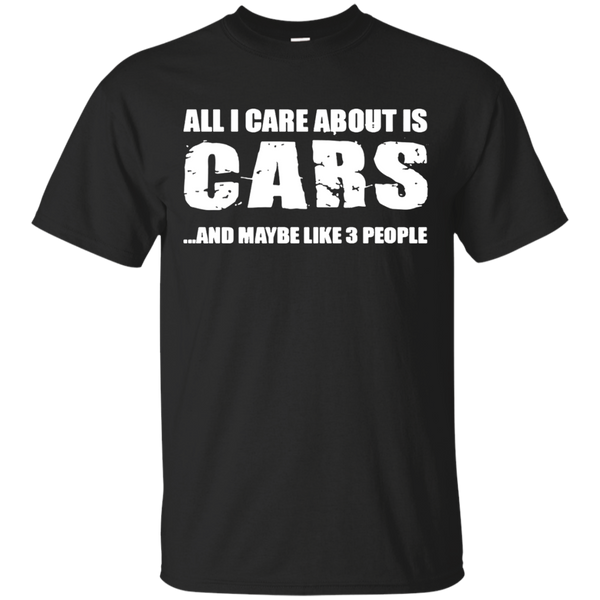 ALL I CARE ABOUT IS CARS T SHIRT - All I care about is cars Tshirt T Shirt & Hoodie