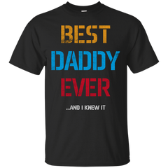 Father - Best Daddy EverAnd I Knew It fathers day T Shirt & Hoodie