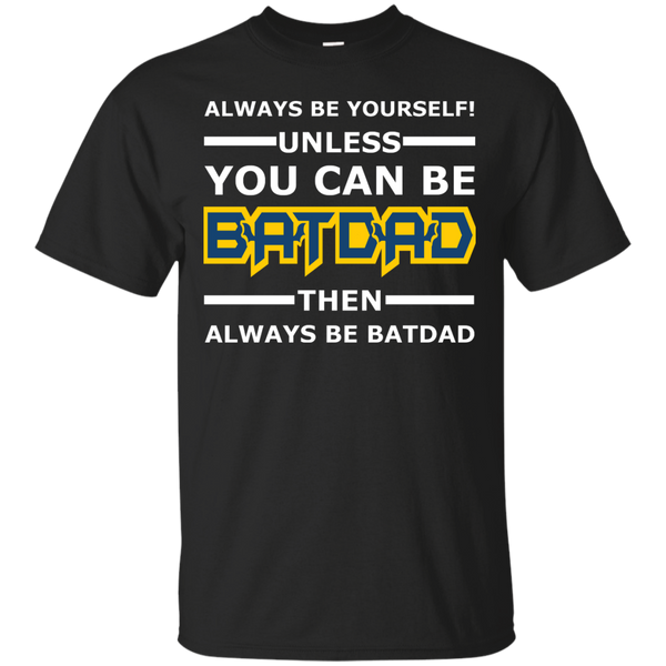 FATHERS - Batdad  Always Be Yourself T Shirt & Hoodie