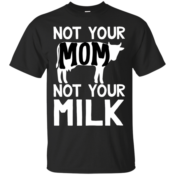 Mom - Not Your Mom Not Your Milk Family Funny  T Shirt & Hoodie