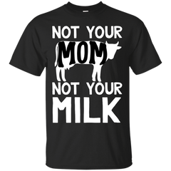 Mom - Not Your Mom Not Your Milk Family Funny  T Shirt & Hoodie