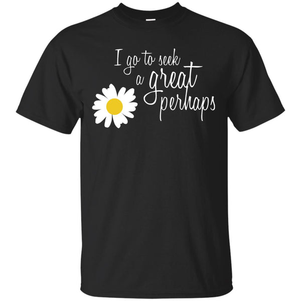 MOTIVATIONAL QUOTE - I go to seek a Great Perhaps T Shirt & Hoodie