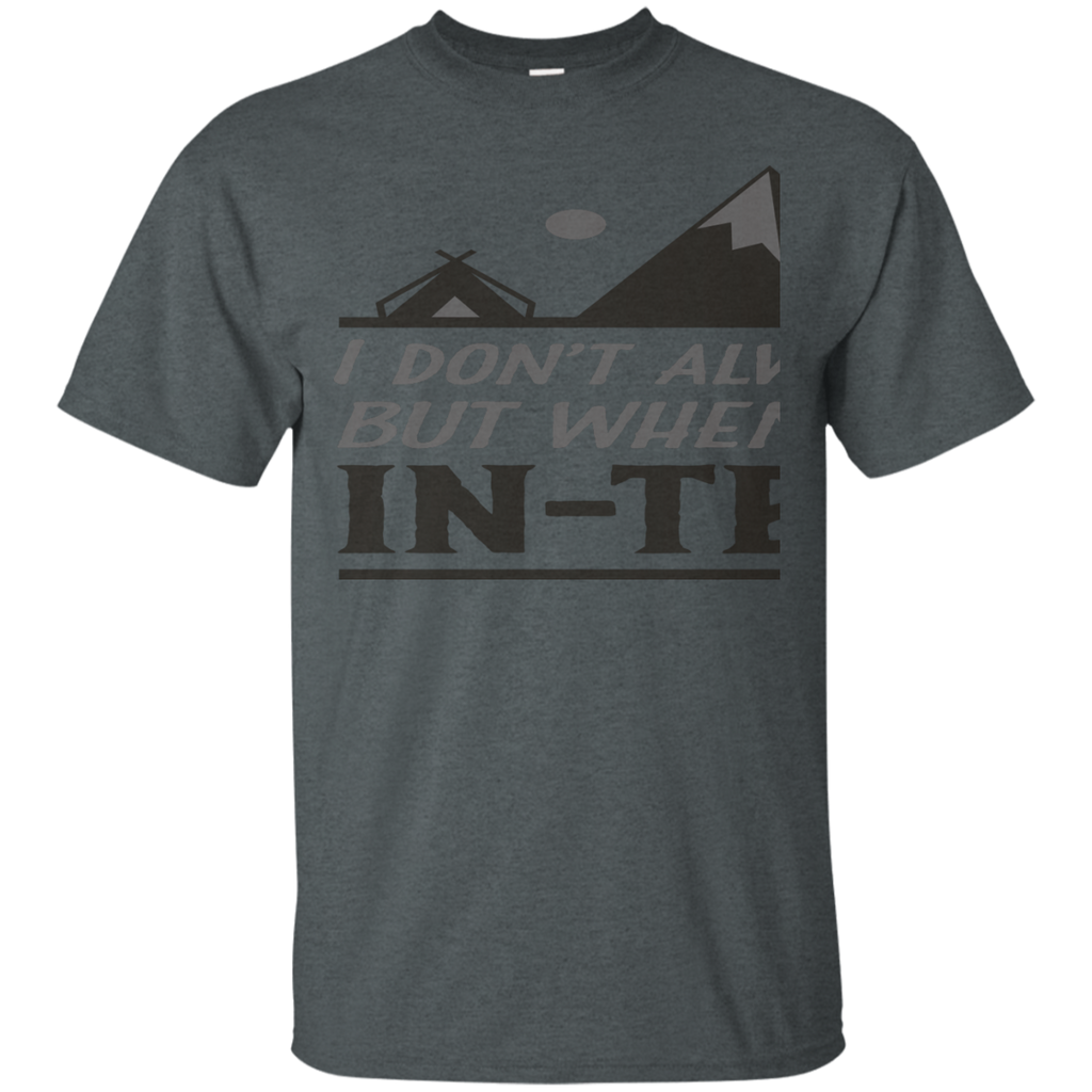 Camping - I dont always camp but when i do its INTENTS top trend t shirts T Shirt & Hoodie