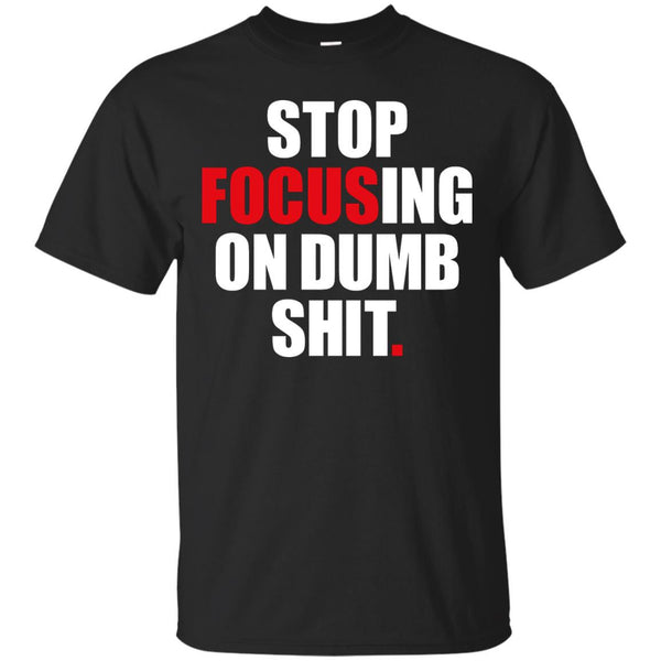 MOTIVATIONAL - Stop focusing of dumb shit T Shirt & Hoodie