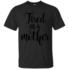 Mom - Tired As A Mother  T Shirt & Hoodie