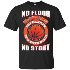 BASKETBALL - No Floor Burns No Glory No Bruises No Story Basketball Player T Shirt & Hoodie