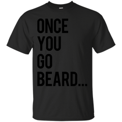 BEARD - ONCE YOU GO BEARD T Shirt & Hoodie