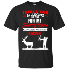Hunting - THERE039S TEO SEASONS IN A YEAR FOR ME HUNTING SEASON8230 T Shirt & Hoodie