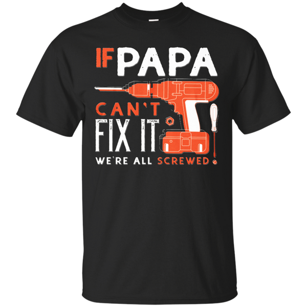 Father - If Papa cant fix it were all screwed papa T Shirt & Hoodie
