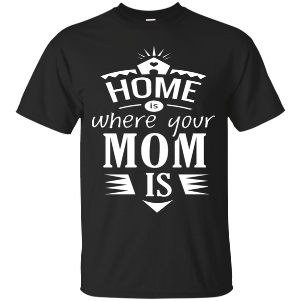 Mom - Home is where your mom is TShirt home is where your mom is t shirt T Shirt & Hoodie
