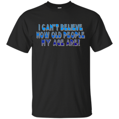 AGING - I Cant Believe How Old T Shirt & Hoodie