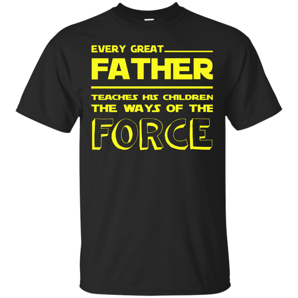 EVERY GREAT FATHER TEACHES HIS CHILDREN THE WAYS OF THE FORCE - Every Great Father teaches his children the ways of the force TShirt T Shirt & Hoodie