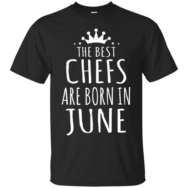 CHEF - THE BEST CHEFS ARE BORN IN JUNE T Shirt & Hoodie