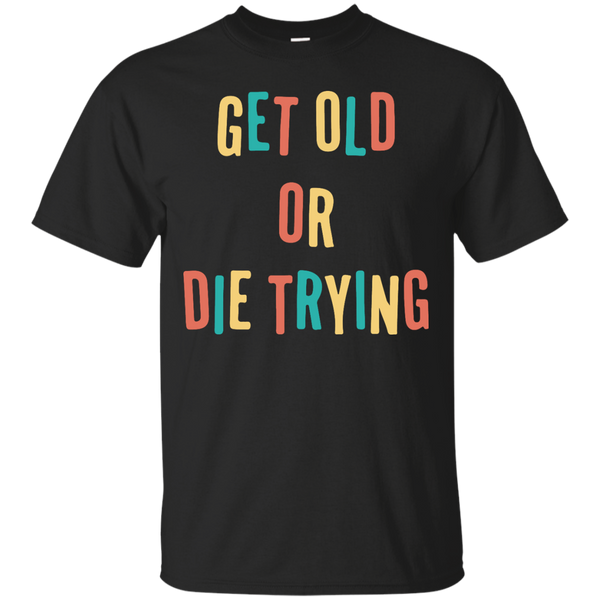 AGE - Get Old Or Die Trying T Shirt & Hoodie