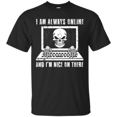 Mechanic - I AM ALWAYS ONLINE AND IM NICE ON THERE T Shirt & Hoodie