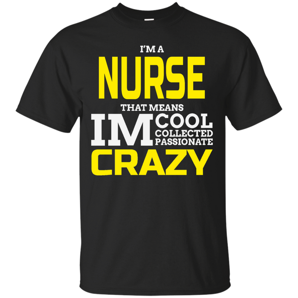 Nurse - Im A Nurse That Means Im Cool Collected Passionate Crazy my mom is a nurse T Shirt & Hoodie