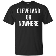 CLEVELAND - Cleveland Or Nowhere T Shirt & Hoodie
