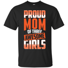 Mom - Proud Mom Of Three Awesome Girls  Gift For Mommy mom T Shirt & Hoodie