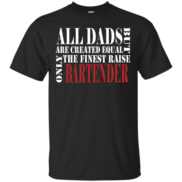 BARTENDER SHIRT - ALL DADS ARE CREATED EQUAL BUT ONLY THE FINEST RAISE BARTENDER T Shirt & Hoodie