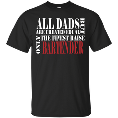 BARTENDER SHIRT - ALL DADS ARE CREATED EQUAL BUT ONLY THE FINEST RAISE BARTENDER T Shirt & Hoodie
