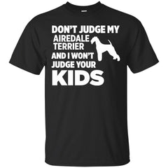 DONT JUDGE MY AIREDALE TERRIER - Dont Judge My Airedale Terrier I Wont Your Kids T Shirt & Hoodie
