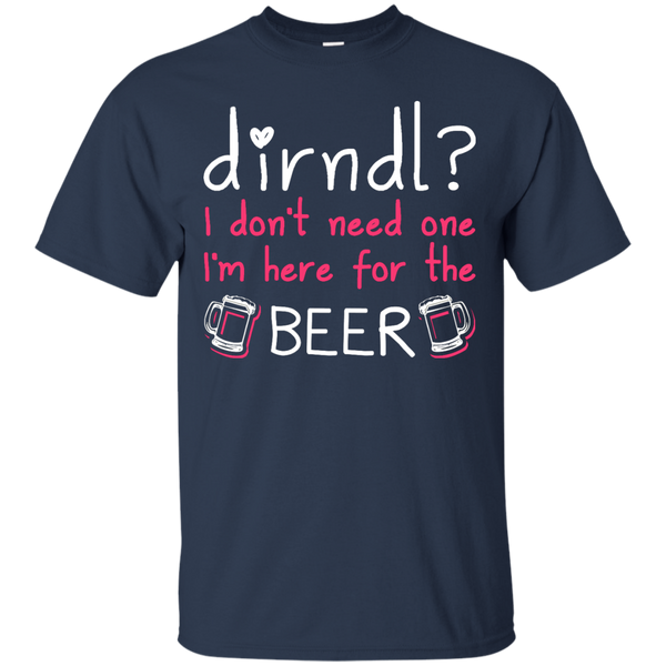 BEER DIRNDL - Dirndl I Dont Need One Im Here For The Beer T Shirt & Hoodie