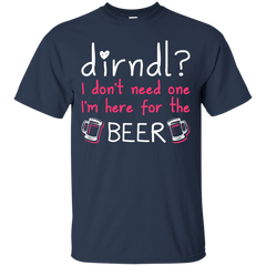 BEER DIRNDL - Dirndl I Dont Need One Im Here For The Beer T Shirt & Hoodie