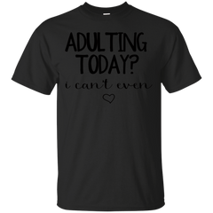 ADULTING - Adulting Today I Cant Even T Shirt & Hoodie