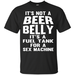 BEER BELLY SEX MACHINE - Its Not a Beer Belly Its a Full Tank for a Sex Machine Tshirt T Shirt & Hoodie