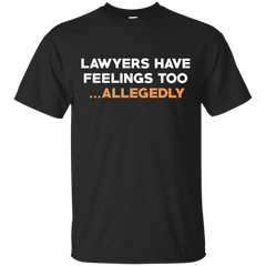 ALLEGEDLY FUNNY LAWYER - Lawyers Have Feelings T Shirt & Hoodie