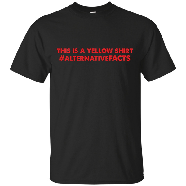 ALTERNATIVE FACTS T SHIRT - This is a Yellow Shirt T Shirt Alternative Facts T Shirt T Shirt & Hoodie
