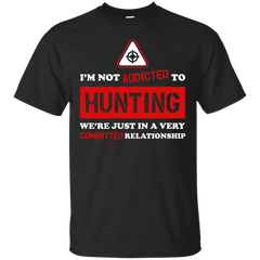 BEST SELLING T SHIRTS - Im Not Addicted To Hunting Were Just In A Very Committed Relationship T Shirt & Hoodie