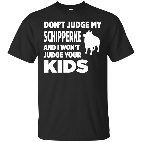 DONT JUDGE SCHIPPERKE - Dont Judge Schipperke  I Wont Judge Your Kids T Shirt & Hoodie
