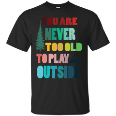Camping - Never too old to play outsite  hiking camping hike hiker nature mountain outdoors hiking T Shirt & Hoodie