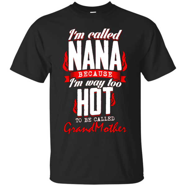 Mom - Im called Nana because Im way too HOT to be called GrandMother  T Shirt & Hoodie