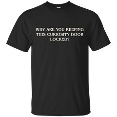 Stranger Things - Why are you keep this curiosity door locked why are you keep this curiosity door locked T Shirt & Hoodie