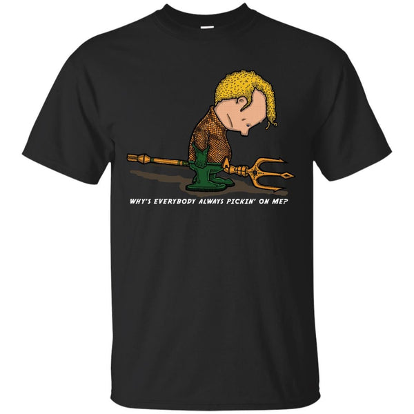 AQUAMAN - Whys everybody always picking on me T Shirt & Hoodie