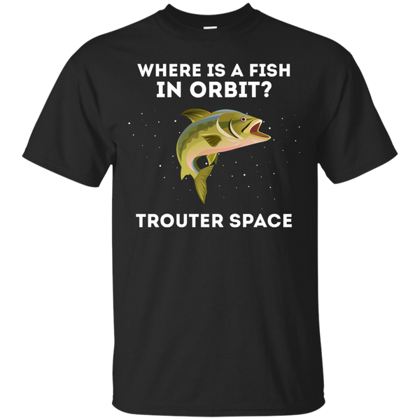 Fishing - Where Is A Fish In Orbit Trouter Space Funny Pun fish T Shirt & Hoodie