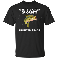 Fishing - Where Is A Fish In Orbit Trouter Space Funny Pun fish T Shirt & Hoodie