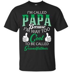 PAPA - im called PaPa because im way too cool to be called Grandfather T Shirt & Hoodie