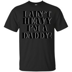 Father - I aint heavy Im a daddy fathers T Shirt & Hoodie