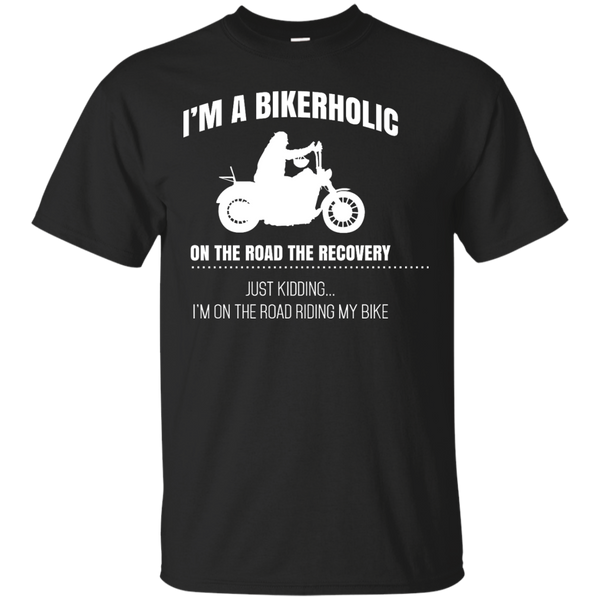 Biker - I039m A Bikerholic On The Road To Recovery Just Kidding I039m On T T Shirt & Hoodie