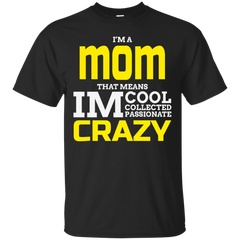 Mom - Im A Mom That Means Im Cool Collected Passionate Crazy i am a mom T Shirt & Hoodie