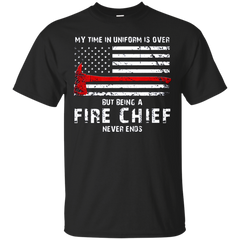 Firefighter - My time in uniform is over but being a Fire Chief never ends fire chief T Shirt & Hoodie