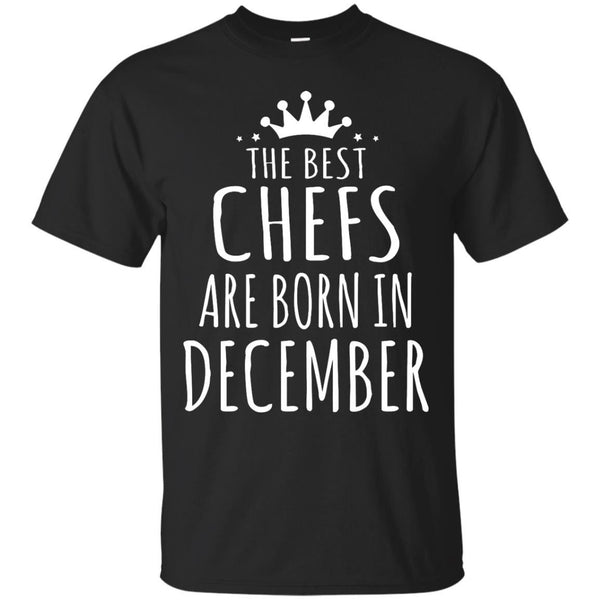 CHEF - THE BEST CHEFS ARE BORN IN DECEMBER T Shirt & Hoodie