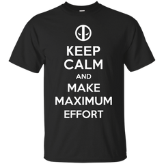 Deadpool - Keep Calm and Make Maximum Effort type T Shirt & Hoodie