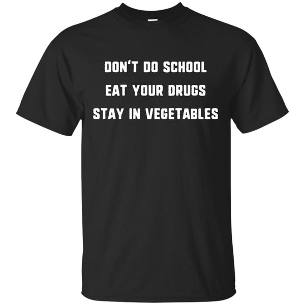 DONT DO SCHOOL - Dont Do School Eat Your Drugs Stay In Vegetables TShirt T Shirt & Hoodie