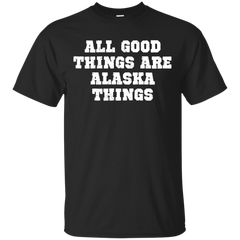 ALASKA - All Good Things Are Alaska Things T Shirt & Hoodie